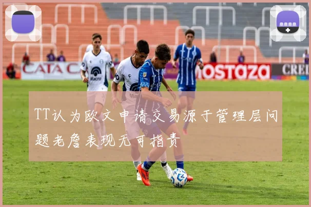 TT认为欧文申请交易源于管理层问题老詹表现无可指责