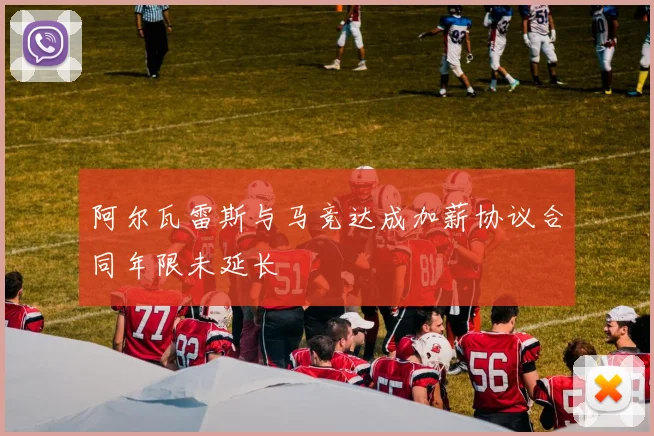 阿尔瓦雷斯与马竞达成加薪协议合同年限未延长